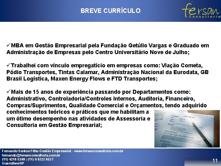 BREVE CURRÍCULO üMBA em Gestão Empresarial pela Fundação Getúlio Vargas e Graduado em Administração BREVE CURRÍCULO üMBA em Gestão Empresarial pela Fundação Getúlio Vargas e Graduado em Administração