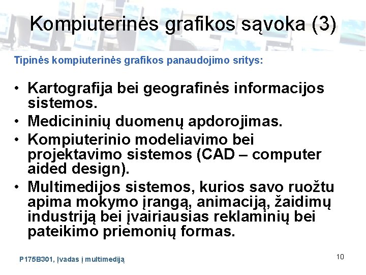 Kompiuterinės grafikos sąvoka (3) Tipinės kompiuterinės grafikos panaudojimo sritys: • Kartografija bei geografinės informacijos