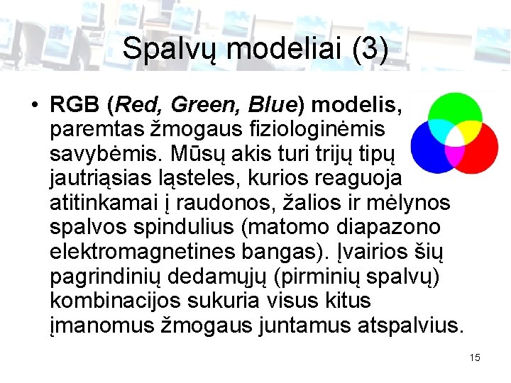 Spalvų modeliai (3) • RGB (Red, Green, Blue) modelis, paremtas žmogaus fiziologinėmis savybėmis. Mūsų