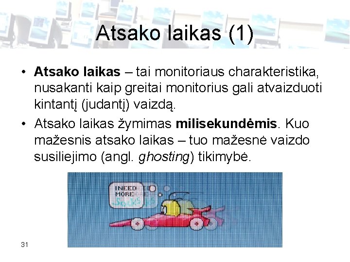 Atsako laikas (1) • Atsako laikas – tai monitoriaus charakteristika, nusakanti kaip greitai monitorius