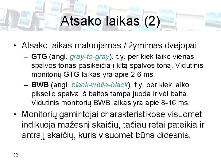 Atsako laikas (2) • Atsako laikas matuojamas / žymimas dvejopai: – GTG (angl. gray-to-gray),