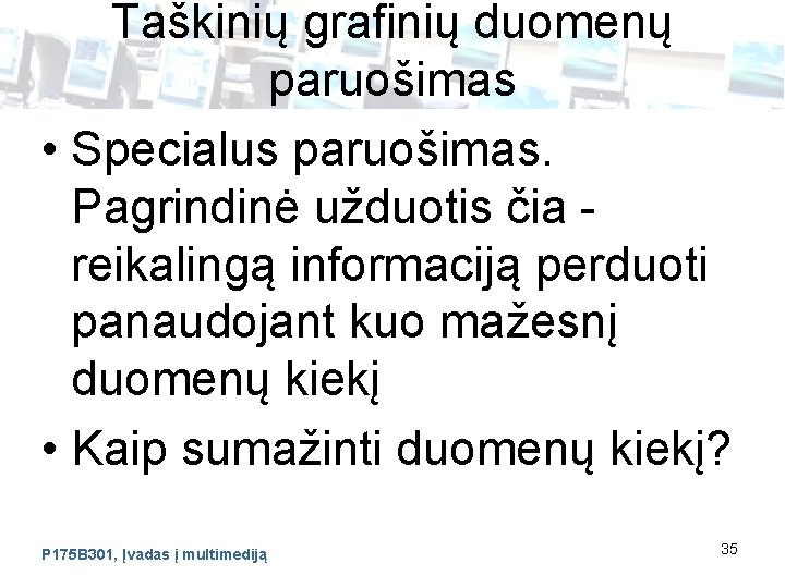 Taškinių grafinių duomenų paruošimas • Specialus paruošimas. Pagrindinė užduotis čia reikalingą informaciją perduoti panaudojant