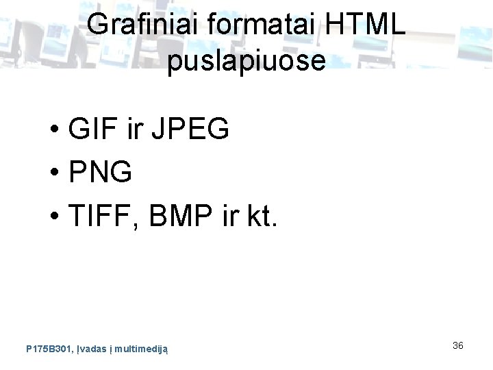 Grafiniai formatai HTML puslapiuose • GIF ir JPEG • PNG • TIFF, BMP ir