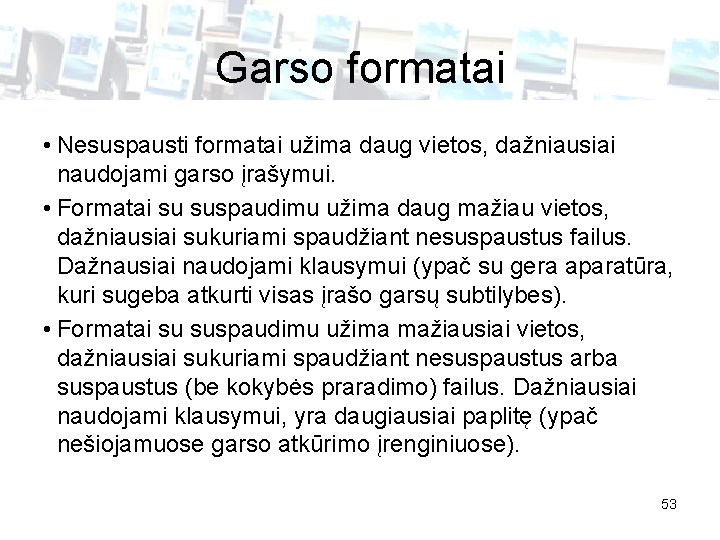 Garso formatai • Nesuspausti formatai užima daug vietos, dažniausiai naudojami garso įrašymui. • Formatai