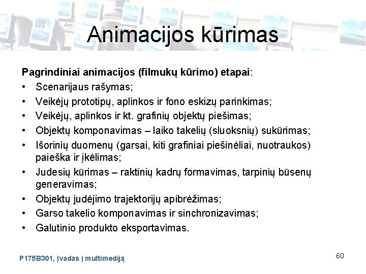 Animacijos kūrimas Pagrindiniai animacijos (filmukų kūrimo) etapai: • Scenarijaus rašymas; • Veikėjų prototipų, aplinkos