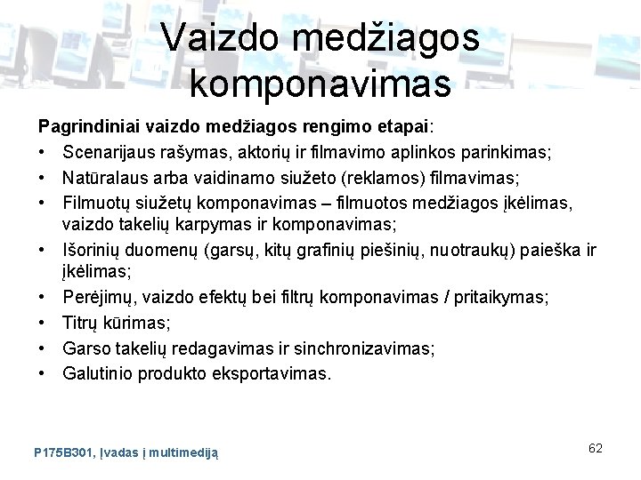 Vaizdo medžiagos komponavimas Pagrindiniai vaizdo medžiagos rengimo etapai: • Scenarijaus rašymas, aktorių ir filmavimo