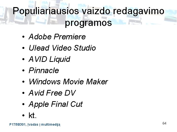 Populiariausios vaizdo redagavimo programos • • Adobe Premiere Ulead Video Studio AVID Liquid Pinnacle