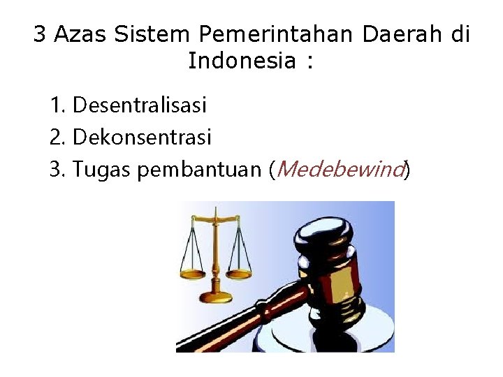 3 Azas Sistem Pemerintahan Daerah di Indonesia : 1. Desentralisasi 2. Dekonsentrasi 3. Tugas