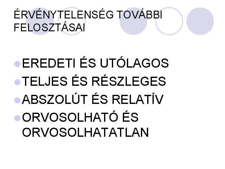 ÉRVÉNYTELENSÉG TOVÁBBI FELOSZTÁSAI l EREDETI ÉS UTÓLAGOS l TELJES ÉS RÉSZLEGES l ABSZOLÚT ÉS