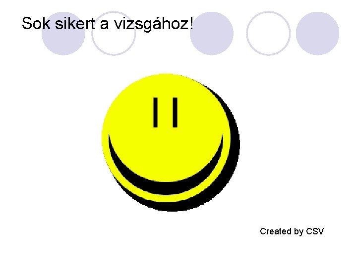 Sok sikert a vizsgához! Created by CSV 