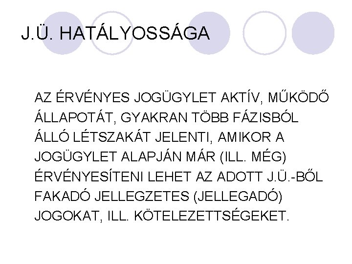 J. Ü. HATÁLYOSSÁGA AZ ÉRVÉNYES JOGÜGYLET AKTÍV, MŰKÖDŐ ÁLLAPOTÁT, GYAKRAN TÖBB FÁZISBÓL ÁLLÓ LÉTSZAKÁT