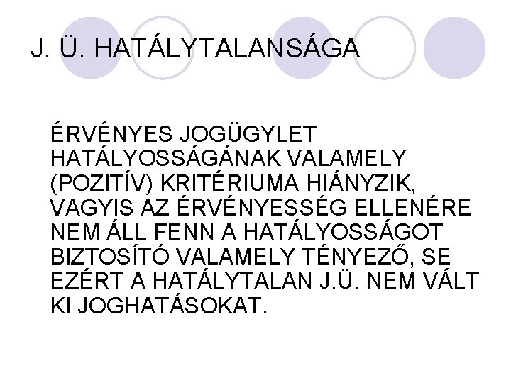 J. Ü. HATÁLYTALANSÁGA ÉRVÉNYES JOGÜGYLET HATÁLYOSSÁGÁNAK VALAMELY (POZITÍV) KRITÉRIUMA HIÁNYZIK, VAGYIS AZ ÉRVÉNYESSÉG ELLENÉRE