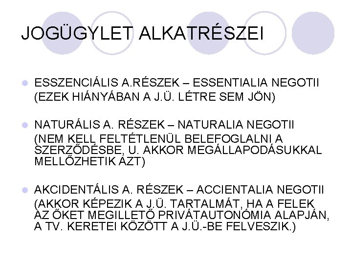 JOGÜGYLET ALKATRÉSZEI l ESSZENCIÁLIS A. RÉSZEK – ESSENTIALIA NEGOTII (EZEK HIÁNYÁBAN A J. Ü.