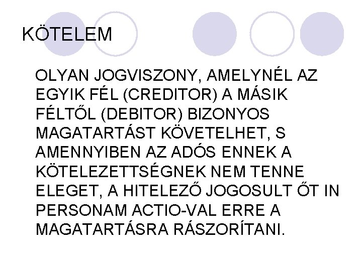 KÖTELEM OLYAN JOGVISZONY, AMELYNÉL AZ EGYIK FÉL (CREDITOR) A MÁSIK FÉLTŐL (DEBITOR) BIZONYOS MAGATARTÁST