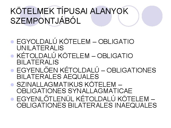 KÖTELMEK TÍPUSAI ALANYOK SZEMPONTJÁBÓL l l l EGYOLDALÚ KÖTELEM – OBLIGATIO UNILATERALIS KÉTOLDALÚ KÖTELEM