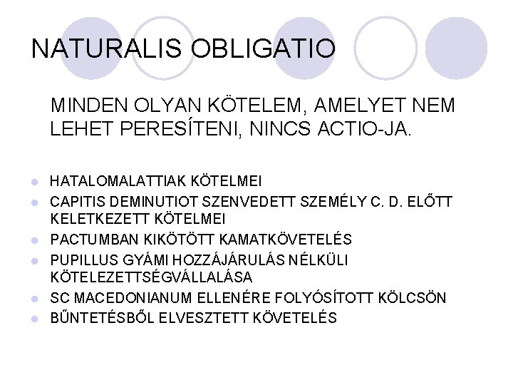 NATURALIS OBLIGATIO MINDEN OLYAN KÖTELEM, AMELYET NEM LEHET PERESÍTENI, NINCS ACTIO-JA. l l l