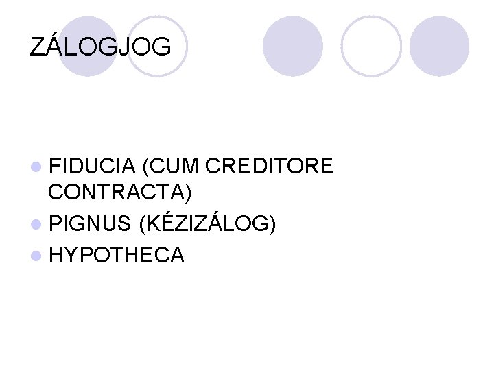 ZÁLOGJOG l FIDUCIA (CUM CREDITORE CONTRACTA) l PIGNUS (KÉZIZÁLOG) l HYPOTHECA 