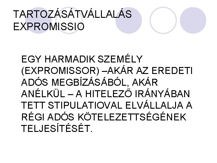 TARTOZÁSÁTVÁLLALÁS EXPROMISSIO EGY HARMADIK SZEMÉLY (EXPROMISSOR) –AKÁR AZ EREDETI ADÓS MEGBÍZÁSÁBÓL, AKÁR ANÉLKÜL –