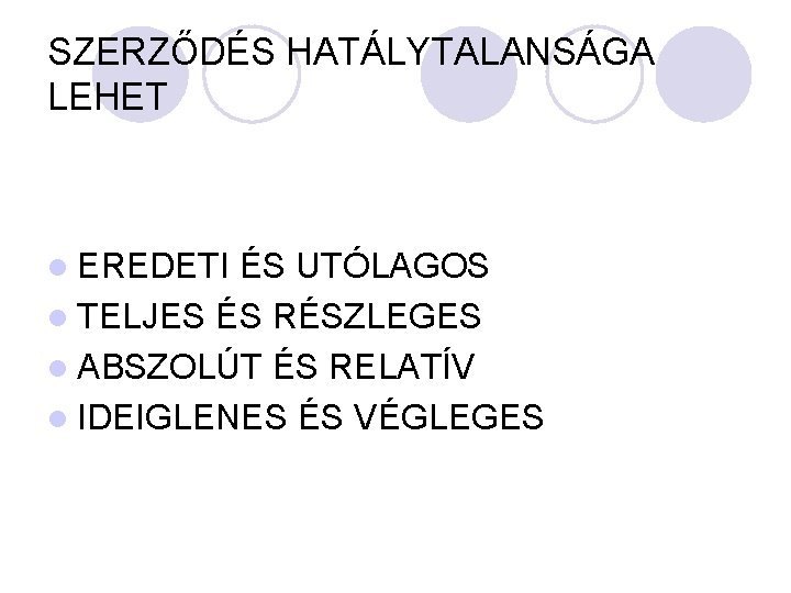 SZERZŐDÉS HATÁLYTALANSÁGA LEHET l EREDETI ÉS UTÓLAGOS l TELJES ÉS RÉSZLEGES l ABSZOLÚT ÉS