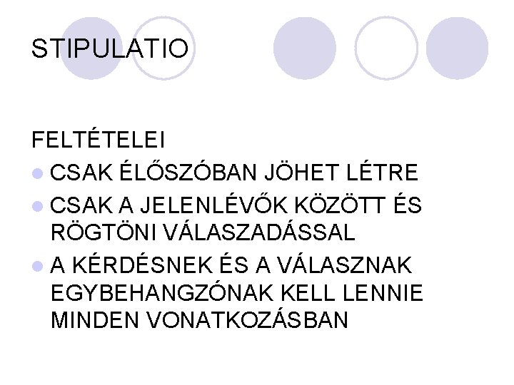 STIPULATIO FELTÉTELEI l CSAK ÉLŐSZÓBAN JÖHET LÉTRE l CSAK A JELENLÉVŐK KÖZÖTT ÉS RÖGTÖNI