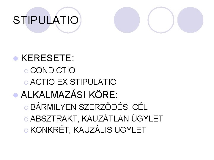 STIPULATIO l KERESETE: ¡ CONDICTIO ¡ ACTIO EX STIPULATIO l ALKALMAZÁSI ¡ BÁRMILYEN KÖRE: