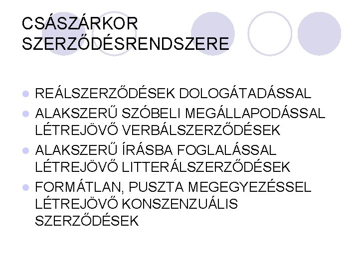 CSÁSZÁRKOR SZERZŐDÉSRENDSZERE REÁLSZERZŐDÉSEK DOLOGÁTADÁSSAL l ALAKSZERŰ SZÓBELI MEGÁLLAPODÁSSAL LÉTREJÖVŐ VERBÁLSZERZŐDÉSEK l ALAKSZERŰ ÍRÁSBA FOGLALÁSSAL