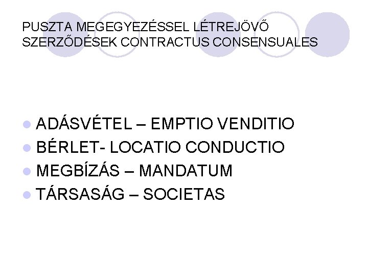 PUSZTA MEGEGYEZÉSSEL LÉTREJÖVŐ SZERZŐDÉSEK CONTRACTUS CONSENSUALES l ADÁSVÉTEL – EMPTIO VENDITIO l BÉRLET- LOCATIO