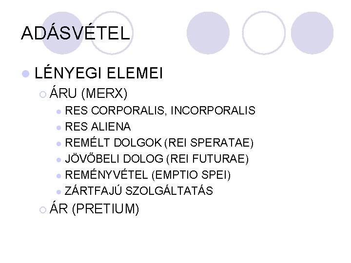 ADÁSVÉTEL l LÉNYEGI ¡ ÁRU ELEMEI (MERX) RES CORPORALIS, INCORPORALIS l RES ALIENA l