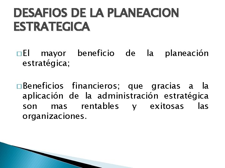 DESAFIOS DE LA PLANEACION ESTRATEGICA � El mayor beneficio estratégica; � Beneficios de la