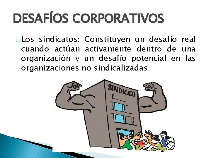 DESAFÍOS CORPORATIVOS � Los sindicatos: Constituyen un desafío real cuando actúan activamente dentro de