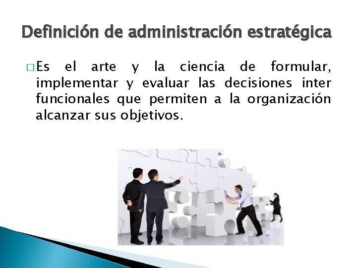 Definición de administración estratégica � Es el arte y la ciencia de formular, implementar