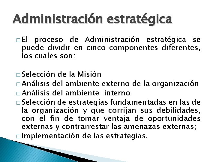 Administración estratégica � El proceso de Administración estratégica se puede dividir en cinco componentes