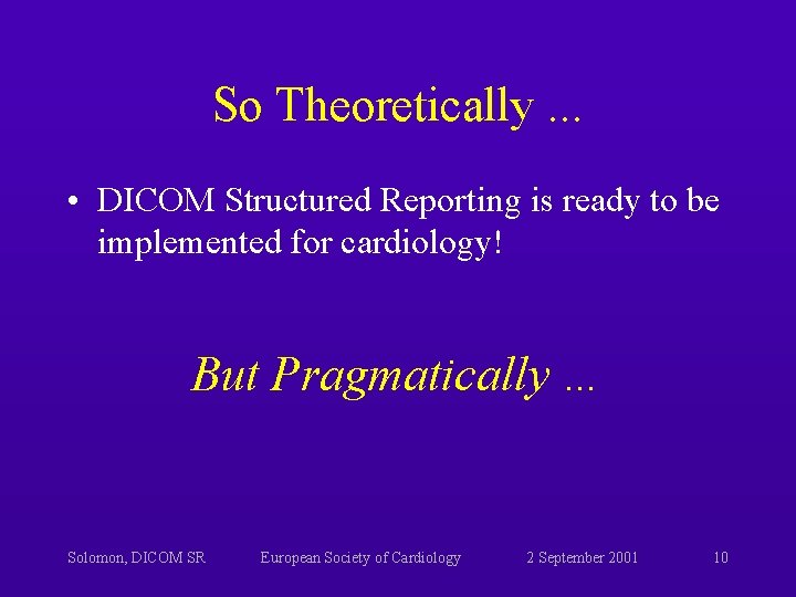 So Theoretically. . . • DICOM Structured Reporting is ready to be implemented for So Theoretically. . . • DICOM Structured Reporting is ready to be implemented for