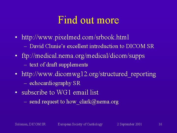 Find out more • http: //www. pixelmed. com/srbook. html – David Clunie’s excellent introduction Find out more • http: //www. pixelmed. com/srbook. html – David Clunie’s excellent introduction