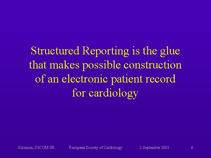 Structured Reporting is the glue that makes possible construction of an electronic patient record Structured Reporting is the glue that makes possible construction of an electronic patient record