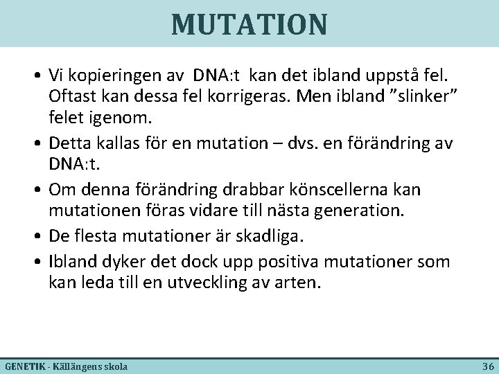 MUTATION • Vi kopieringen av DNA: t kan det ibland uppstå fel. Oftast kan