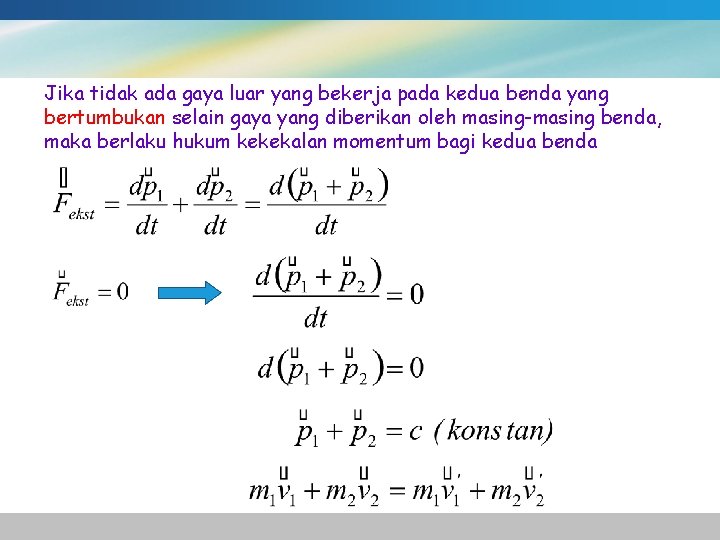 Jika tidak ada gaya luar yang bekerja pada kedua benda yang bertumbukan selain gaya