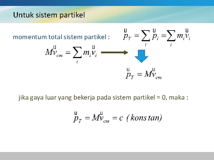 Untuk sistem partikel momentum total sistem partikel : jika gaya luar yang bekerja pada