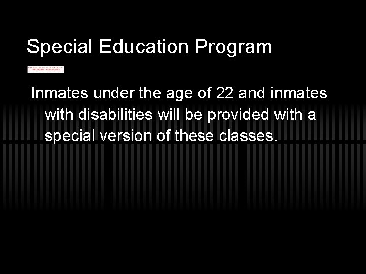 Special Education Program Inmates under the age of 22 and inmates with disabilities will