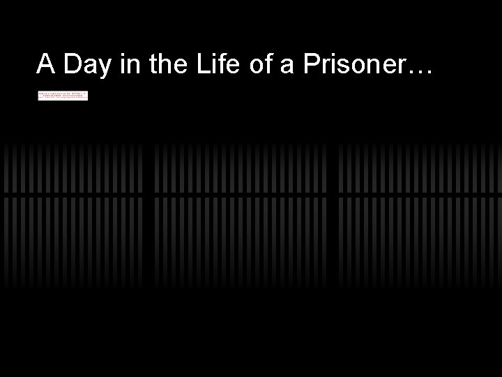 A Day in the Life of a Prisoner… 