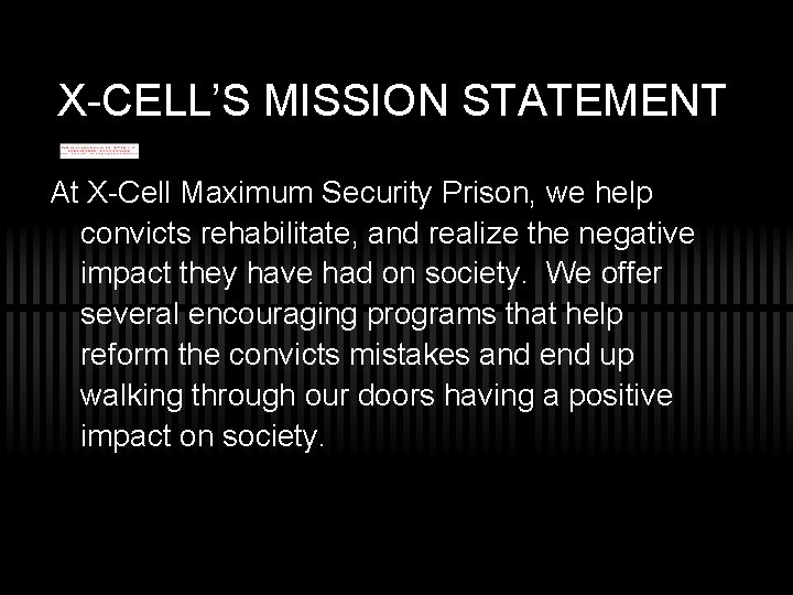 X-CELL’S MISSION STATEMENT At X-Cell Maximum Security Prison, we help convicts rehabilitate, and realize