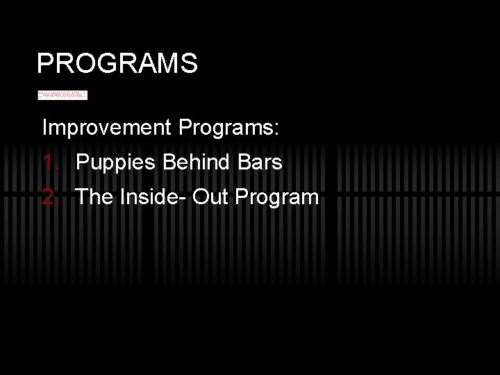 PROGRAMS Improvement Programs: 1. Puppies Behind Bars 2. The Inside- Out Program 