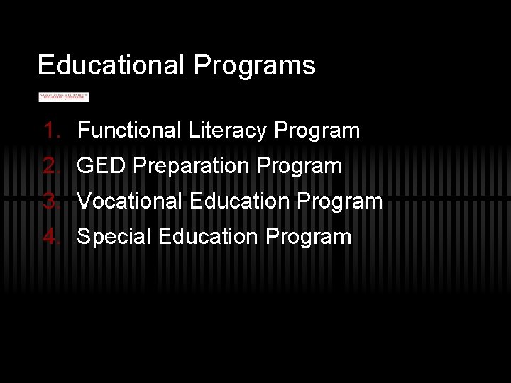 Educational Programs 1. Functional Literacy Program 2. GED Preparation Program 3. Vocational Education Program