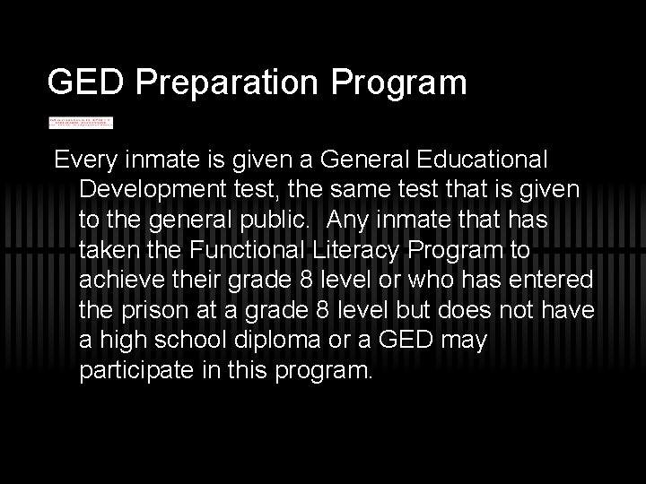 GED Preparation Program Every inmate is given a General Educational Development test, the same