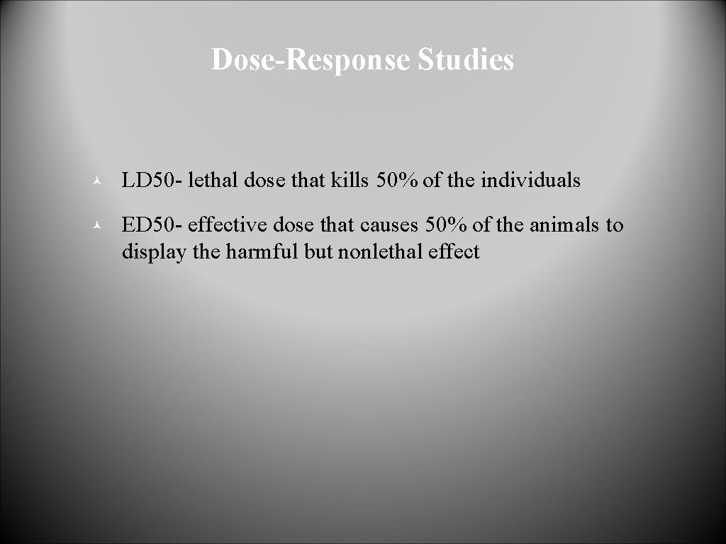 Dose-Response Studies © LD 50 - lethal dose that kills 50% of the individuals