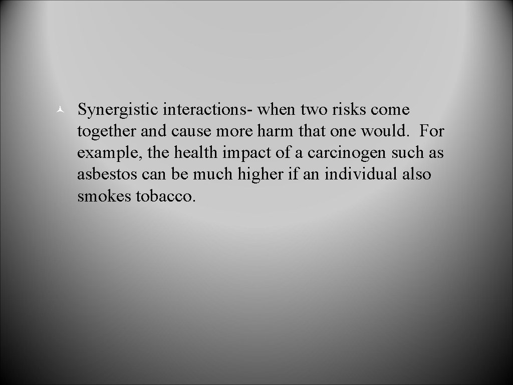 © Synergistic interactions- when two risks come together and cause more harm that one