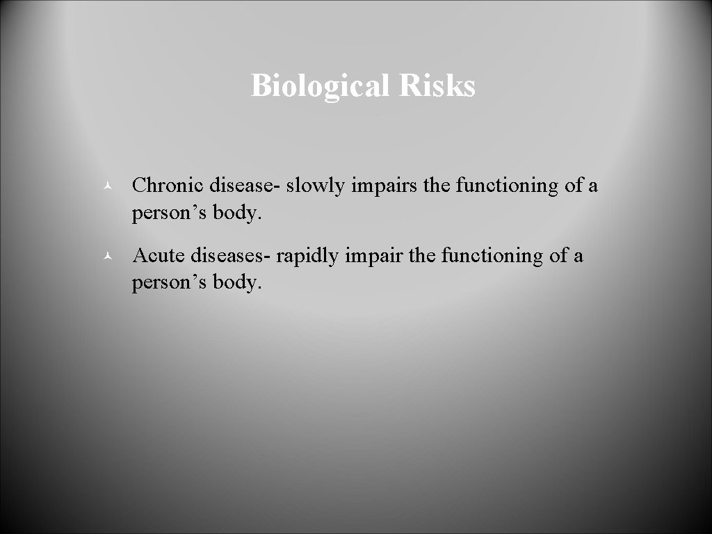 Biological Risks © Chronic disease- slowly impairs the functioning of a person’s body. ©