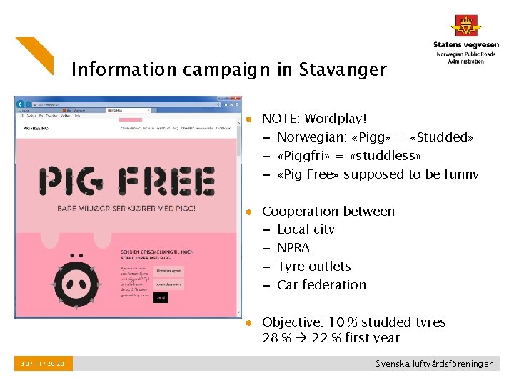 Information campaign in Stavanger ● NOTE: Wordplay! – Norwegian: «Pigg» = «Studded» – «Piggfri» Information campaign in Stavanger ● NOTE: Wordplay! – Norwegian: «Pigg» = «Studded» – «Piggfri»