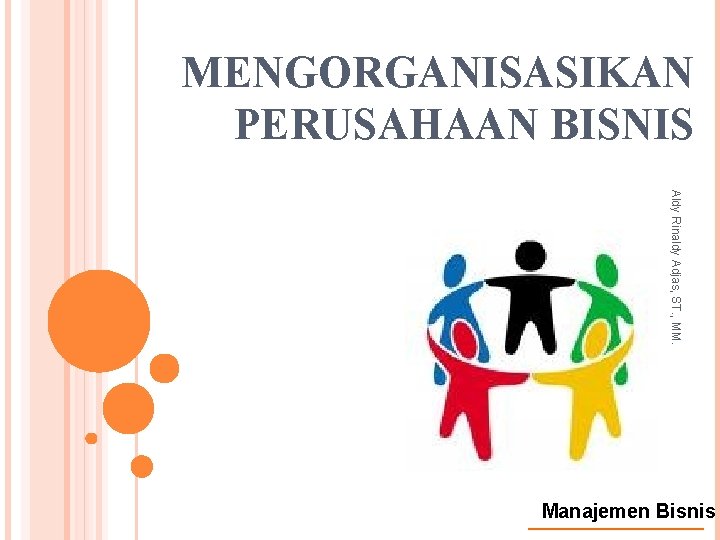 MENGORGANISASIKAN PERUSAHAAN BISNIS Aldy Rinaldy Adjas, ST. , MM. Manajemen Bisnis 