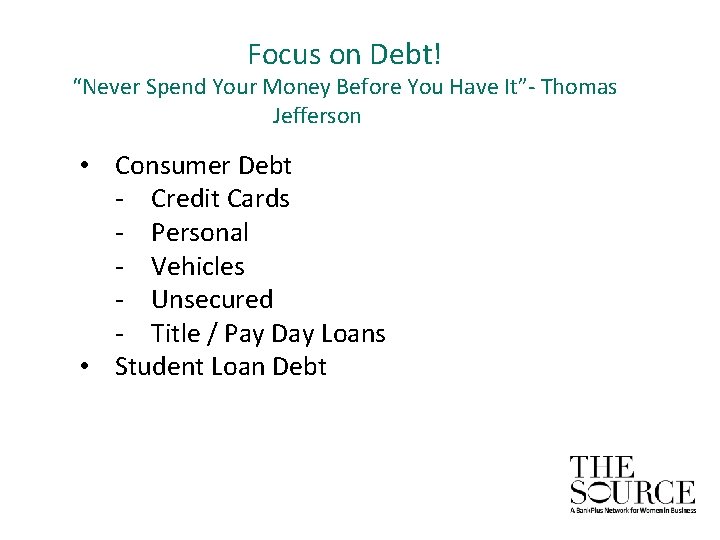 Focus on Debt! “Never Spend Your Money Before You Have It”- Thomas Jefferson •